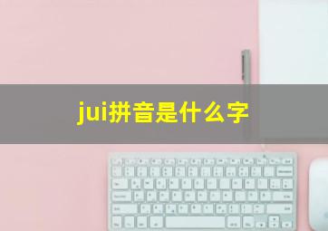 jui拼音是什么字