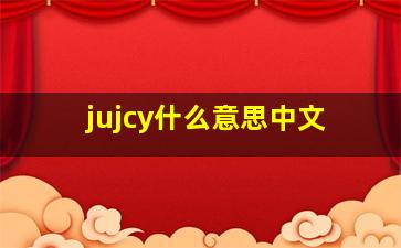 jujcy什么意思中文