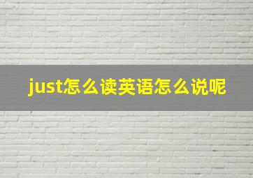 just怎么读英语怎么说呢