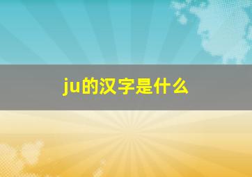 ju的汉字是什么