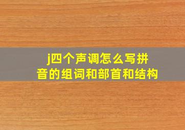 j四个声调怎么写拼音的组词和部首和结构