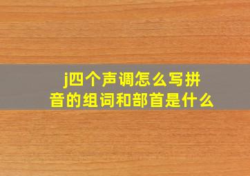 j四个声调怎么写拼音的组词和部首是什么