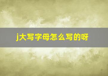 j大写字母怎么写的呀