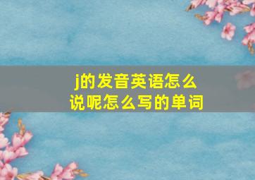 j的发音英语怎么说呢怎么写的单词