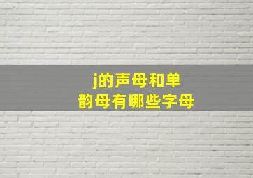 j的声母和单韵母有哪些字母