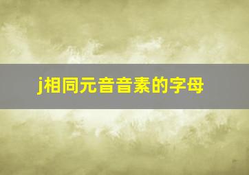 j相同元音音素的字母