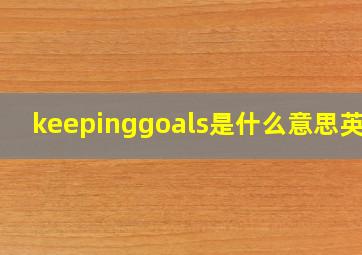 keepinggoals是什么意思英语