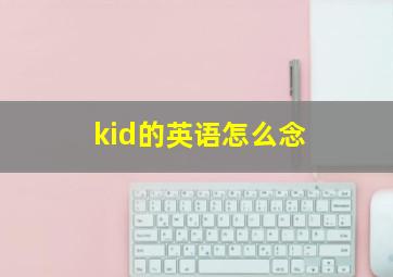 kid的英语怎么念