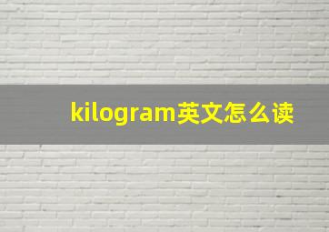 kilogram英文怎么读