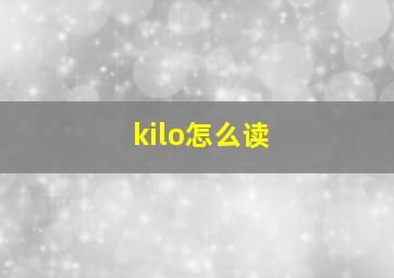 kilo怎么读