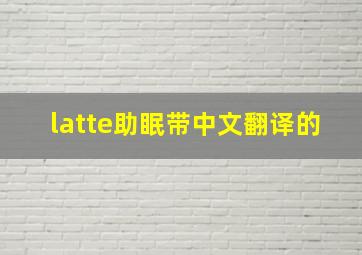 latte助眠带中文翻译的