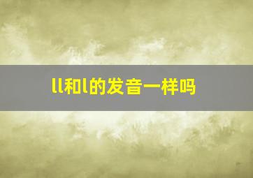 ll和l的发音一样吗