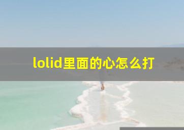 lolid里面的心怎么打