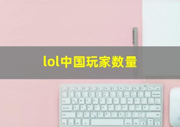 lol中国玩家数量