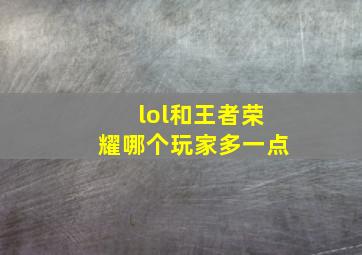 lol和王者荣耀哪个玩家多一点