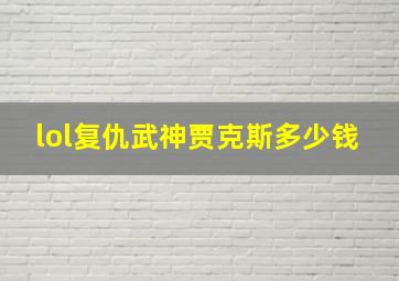 lol复仇武神贾克斯多少钱