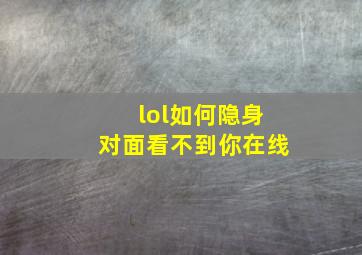 lol如何隐身对面看不到你在线