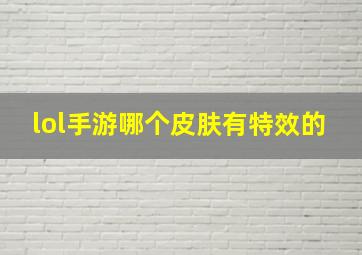 lol手游哪个皮肤有特效的