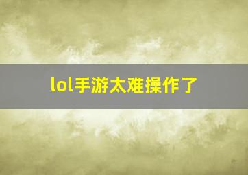 lol手游太难操作了