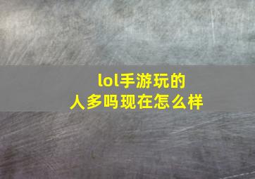 lol手游玩的人多吗现在怎么样