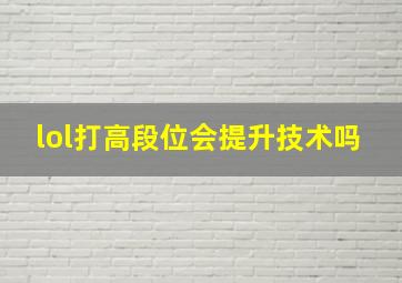 lol打高段位会提升技术吗