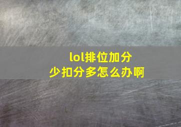 lol排位加分少扣分多怎么办啊