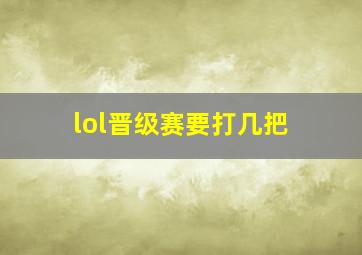 lol晋级赛要打几把