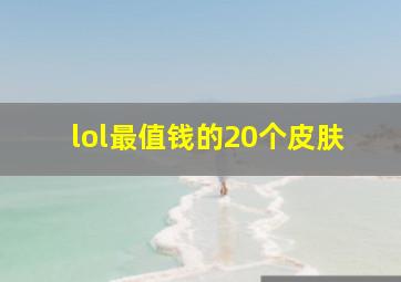 lol最值钱的20个皮肤