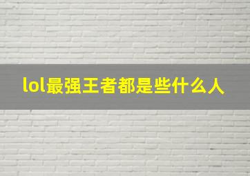 lol最强王者都是些什么人