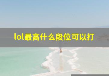 lol最高什么段位可以打