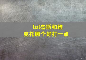 lol杰斯和维克托哪个好打一点