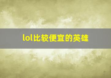 lol比较便宜的英雄