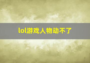 lol游戏人物动不了