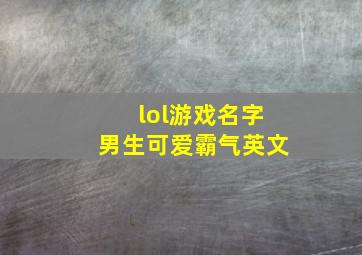 lol游戏名字男生可爱霸气英文