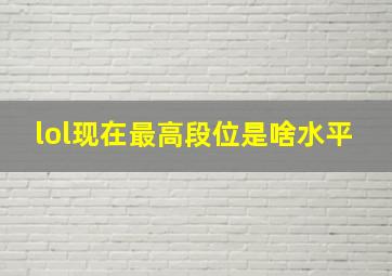 lol现在最高段位是啥水平