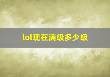 lol现在满级多少级