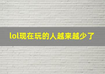 lol现在玩的人越来越少了