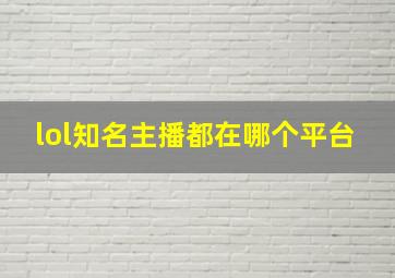 lol知名主播都在哪个平台