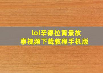 lol辛德拉背景故事视频下载教程手机版