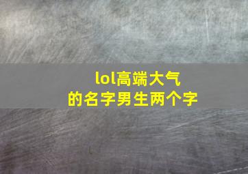 lol高端大气的名字男生两个字