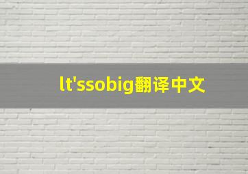 lt'ssobig翻译中文