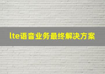 lte语音业务最终解决方案