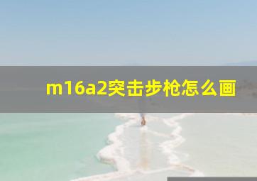 m16a2突击步枪怎么画