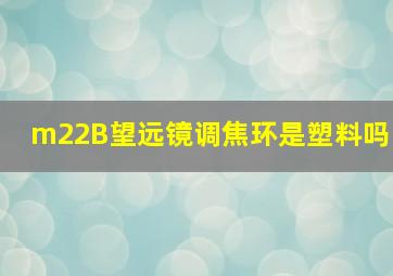 m22B望远镜调焦环是塑料吗