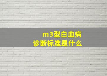 m3型白血病诊断标准是什么