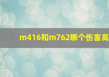 m416和m762哪个伤害高