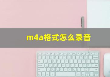 m4a格式怎么录音