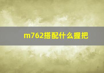 m762搭配什么握把