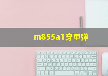 m855a1穿甲弹