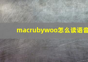 macrubywoo怎么读语音